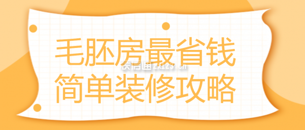 毛胚房最省錢簡單裝修攻略,毛坯房最簡單裝修費用