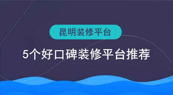 昆明裝修平臺有哪些？5個好口碑裝修網(wǎng)推薦