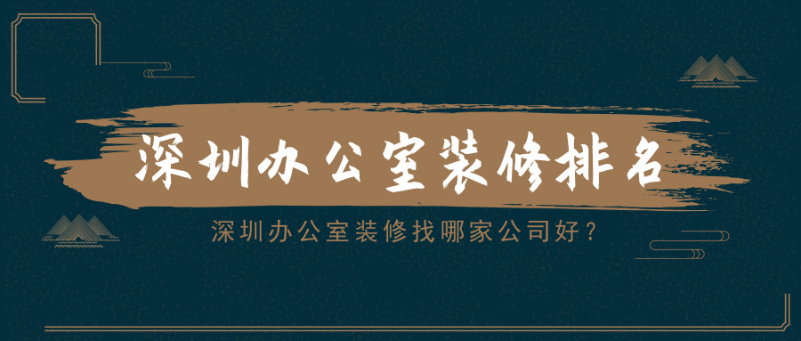 深圳辦公室裝修找哪家公司好？深圳辦公室裝修排名